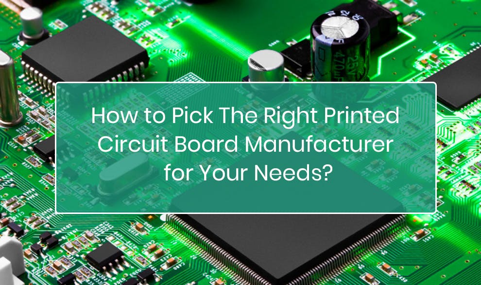 How to Pick The Right Printed Circuit Board Manufacturer for Your Needs?