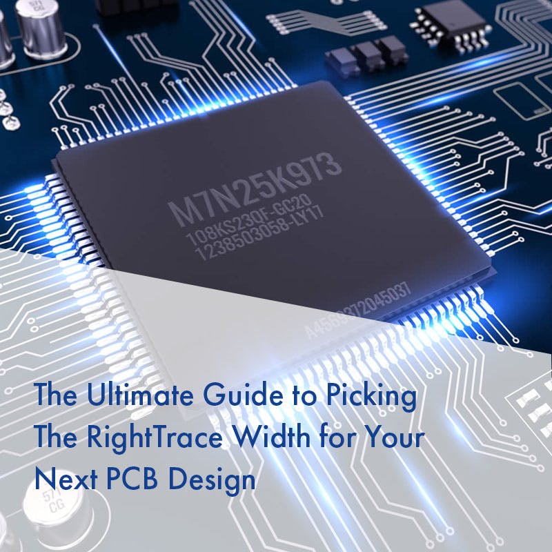 The Ultimate Guide to Picking The Right Trace Width for Your Next PCB Design